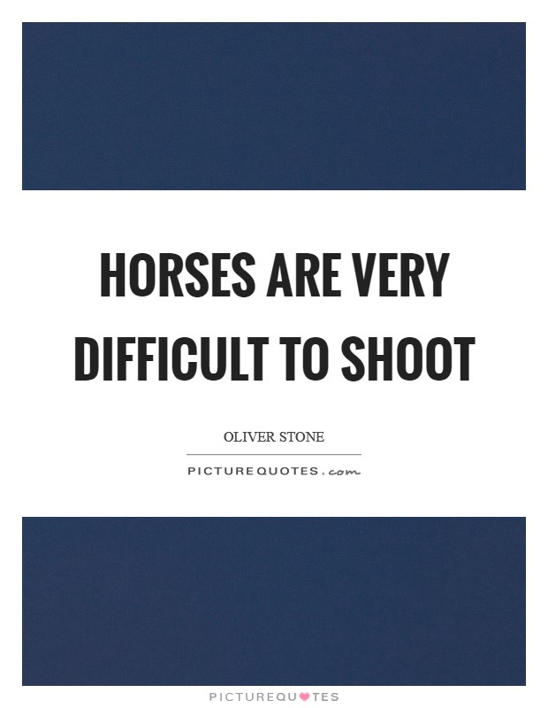 Horses are very difficult to shoot Picture Quote #1