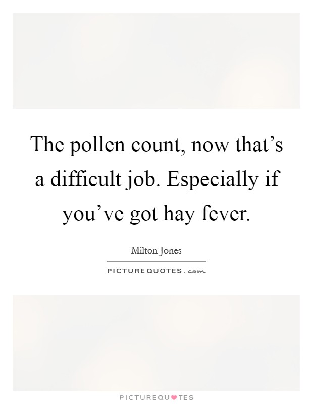 The pollen count, now that's a difficult job. Especially if you've got hay fever. Picture Quote #1