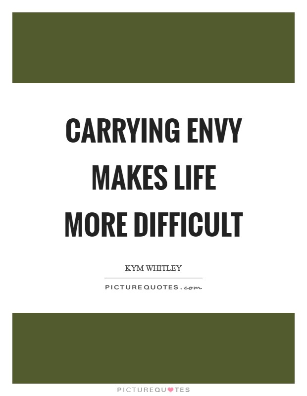 Carrying envy makes life more difficult Picture Quote #1