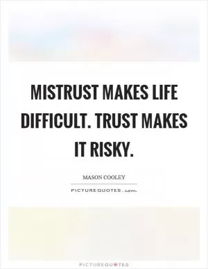 Mistrust makes life difficult. Trust makes it risky Picture Quote #1