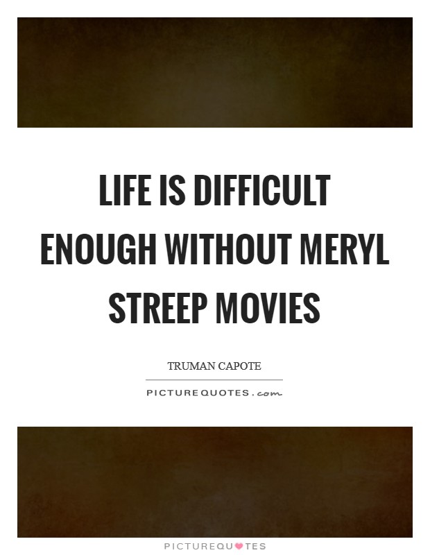 Life is difficult enough without Meryl Streep movies Picture Quote #1