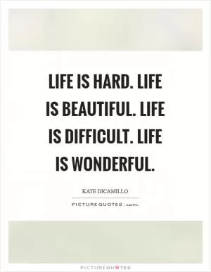 Life is hard. Life is beautiful. Life is difficult. Life is wonderful Picture Quote #1