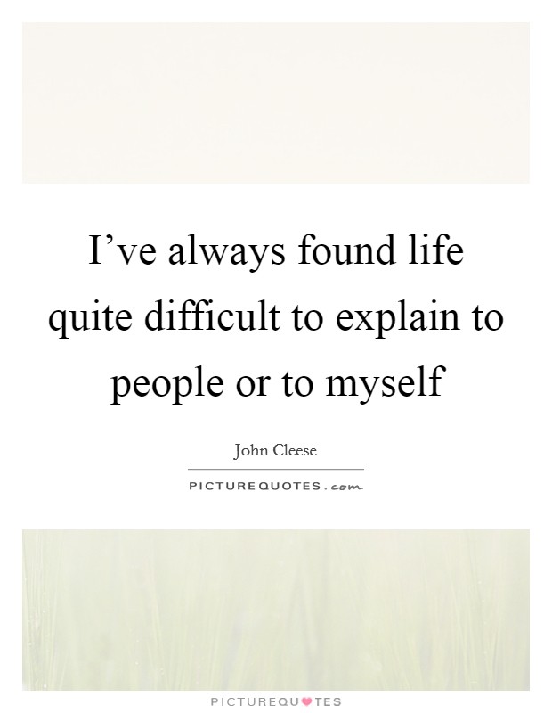 I've always found life quite difficult to explain to people or to myself Picture Quote #1