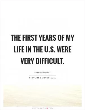 The first years of my life in the U.S. were very difficult Picture Quote #1