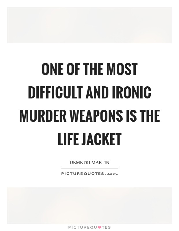 One of the most difficult and ironic murder weapons is the life jacket Picture Quote #1
