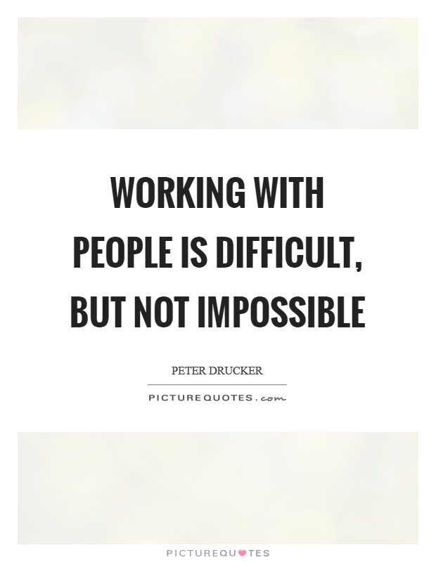 Working with people is difficult, but not impossible Picture Quote #1