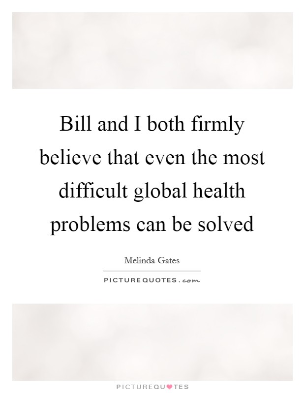 Bill and I both firmly believe that even the most difficult global health problems can be solved Picture Quote #1