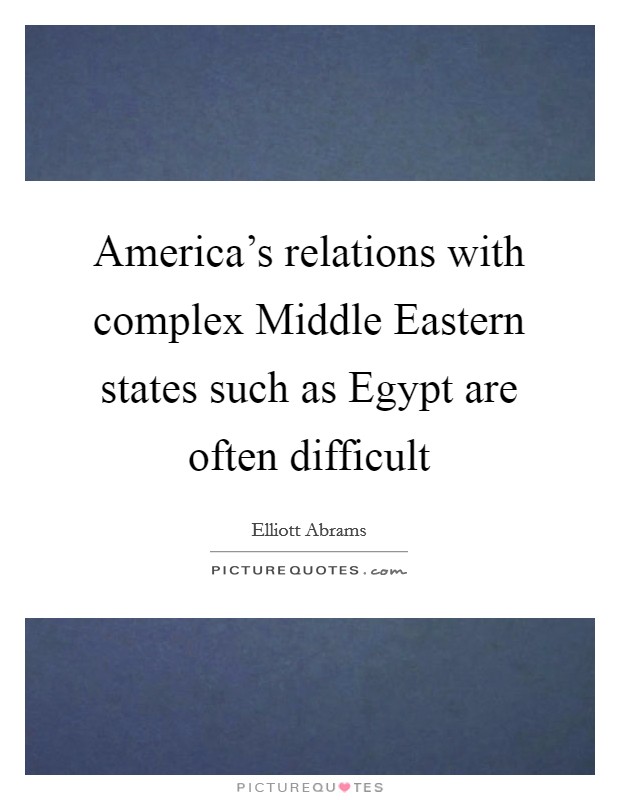 America's relations with complex Middle Eastern states such as Egypt are often difficult Picture Quote #1