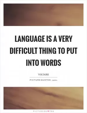 Language is a very difficult thing to put into words Picture Quote #1