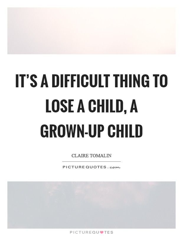 It's a difficult thing to lose a child, a grown-up child Picture Quote #1