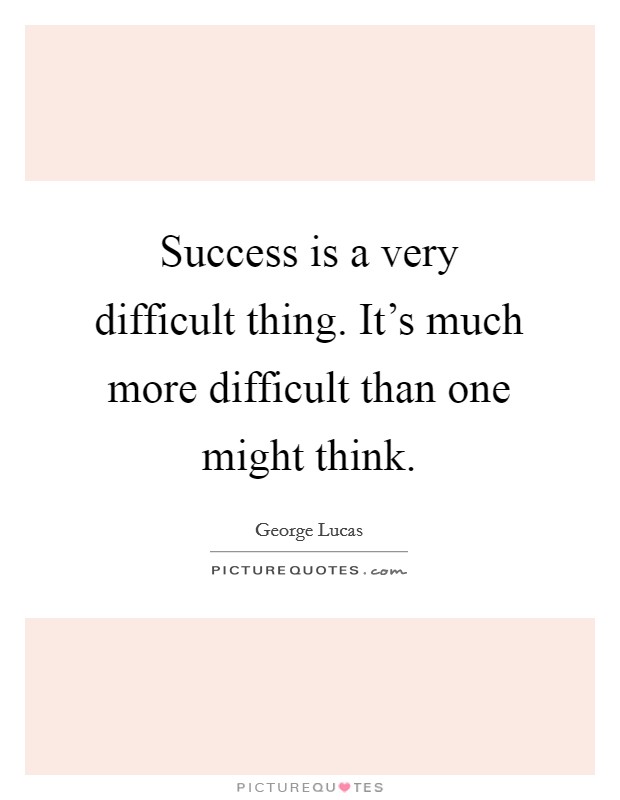 Success is a very difficult thing. It's much more difficult than one might think. Picture Quote #1