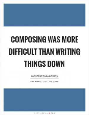 Composing was more difficult than writing things down Picture Quote #1