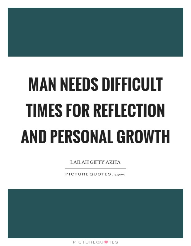Man needs difficult times for reflection and personal growth Picture Quote #1