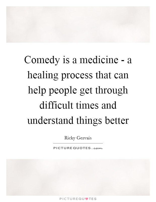 Comedy is a medicine - a healing process that can help people get through difficult times and understand things better Picture Quote #1