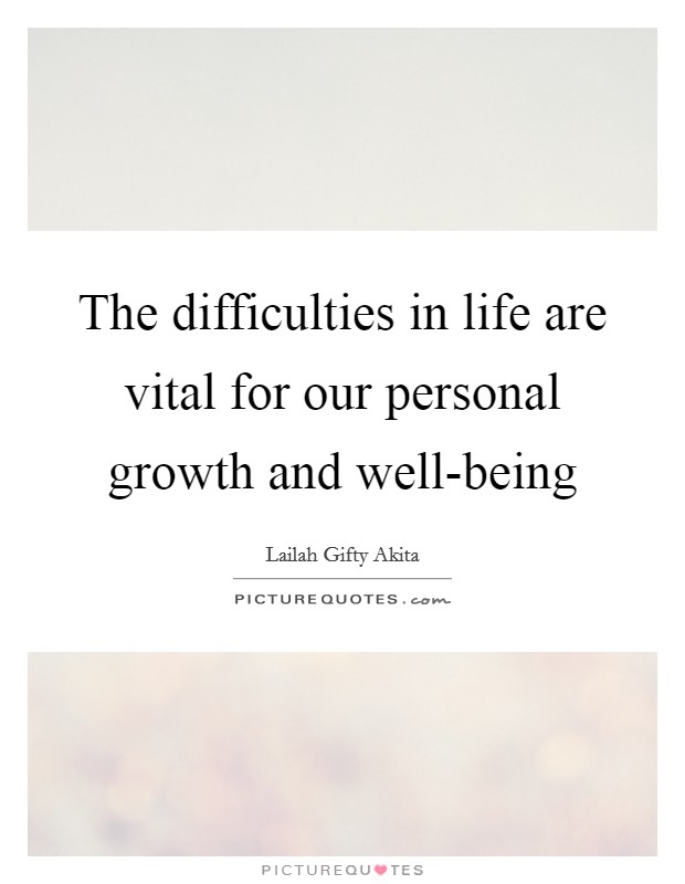 The difficulties in life are vital for our personal growth and well-being Picture Quote #1
