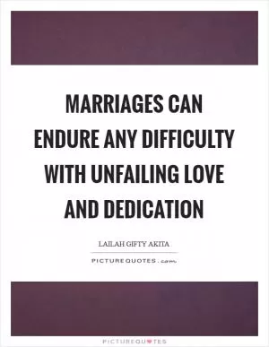 Marriages can endure any difficulty with unfailing love and dedication Picture Quote #1