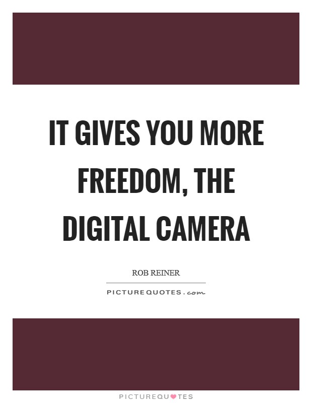 It gives you more freedom, the digital camera Picture Quote #1