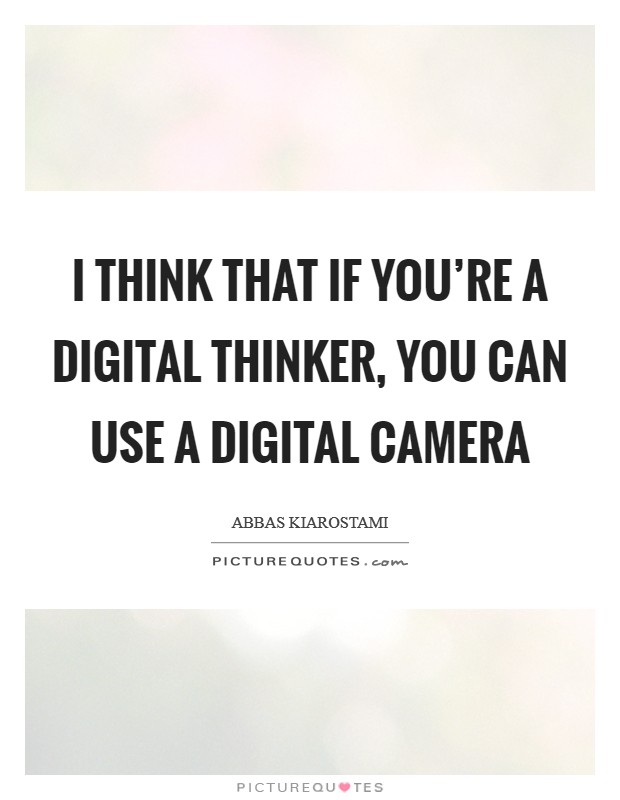 I think that if you're a digital thinker, you can use a digital camera Picture Quote #1