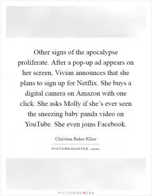 Other signs of the apocalypse proliferate. After a pop-up ad appears on her screen, Vivian announces that she plans to sign up for Netflix. She buys a digital camera on Amazon with one click. She asks Molly if she’s ever seen the sneezing baby panda video on YouTube. She even joins Facebook Picture Quote #1