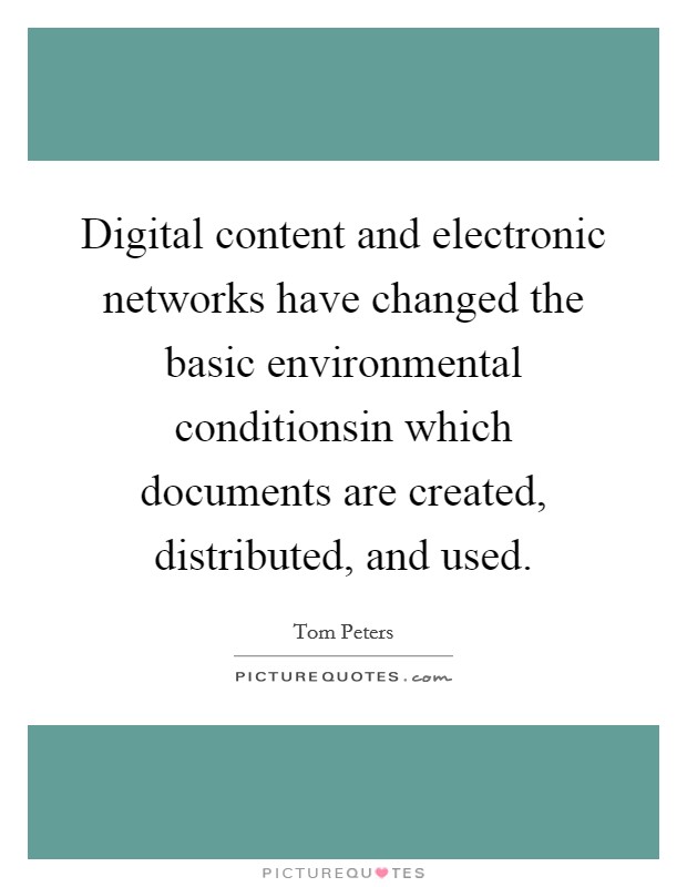Digital content and electronic networks have changed the basic environmental conditionsin which documents are created, distributed, and used. Picture Quote #1