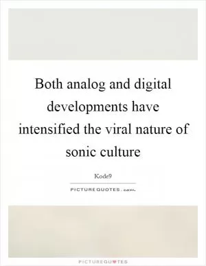 Both analog and digital developments have intensified the viral nature of sonic culture Picture Quote #1