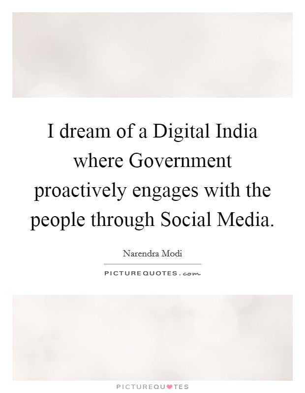 I dream of a Digital India where Government proactively engages with the people through Social Media. Picture Quote #1