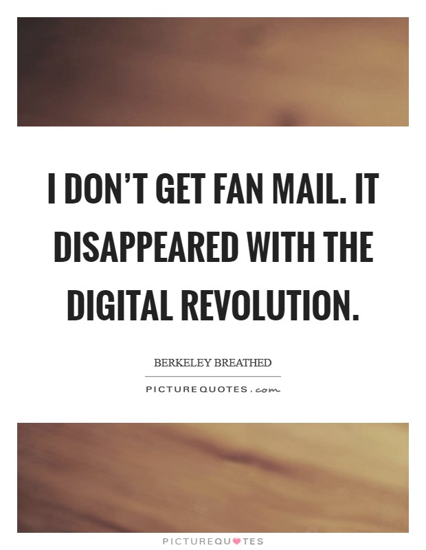 I don’t get fan mail. It disappeared with the digital revolution Picture Quote #1