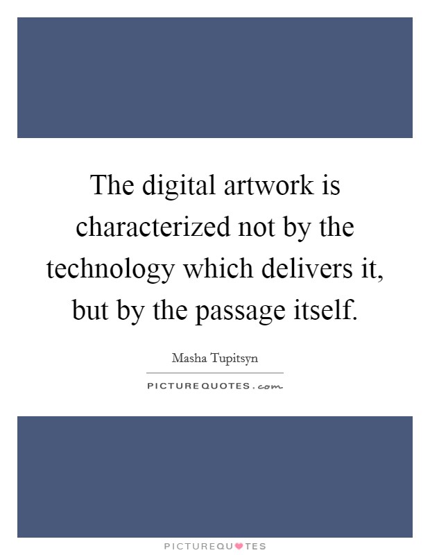 The digital artwork is characterized not by the technology which delivers it, but by the passage itself. Picture Quote #1