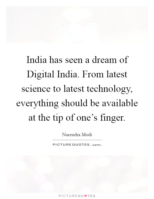 India has seen a dream of Digital India. From latest science to latest technology, everything should be available at the tip of one's finger. Picture Quote #1