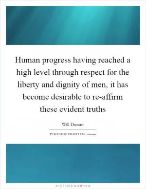 Human progress having reached a high level through respect for the liberty and dignity of men, it has become desirable to re-affirm these evident truths Picture Quote #1