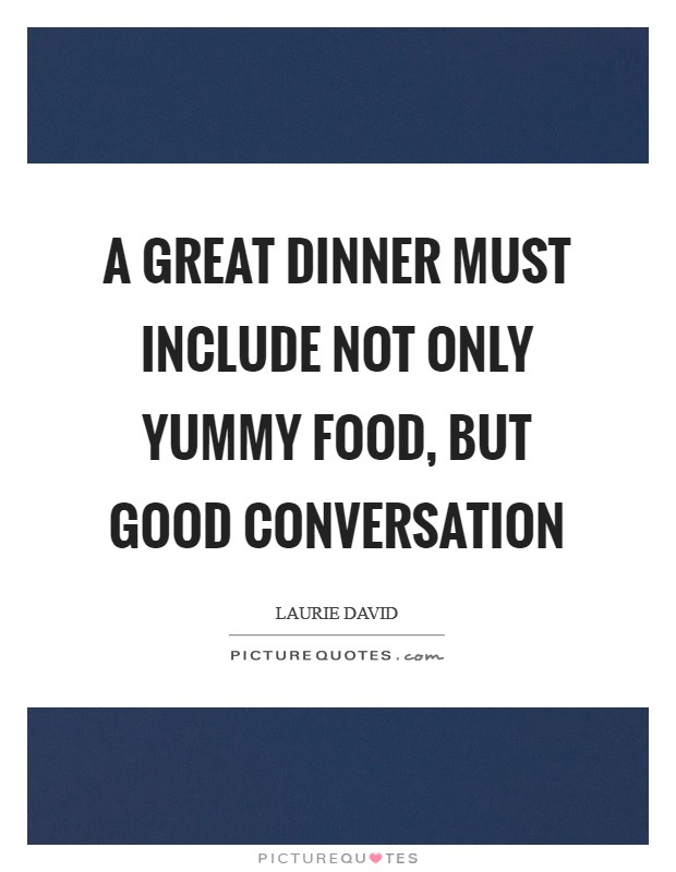 A great dinner must include not only yummy food, but good conversation Picture Quote #1