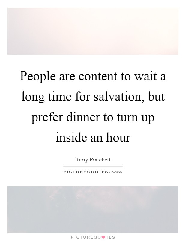 People are content to wait a long time for salvation, but prefer dinner to turn up inside an hour Picture Quote #1