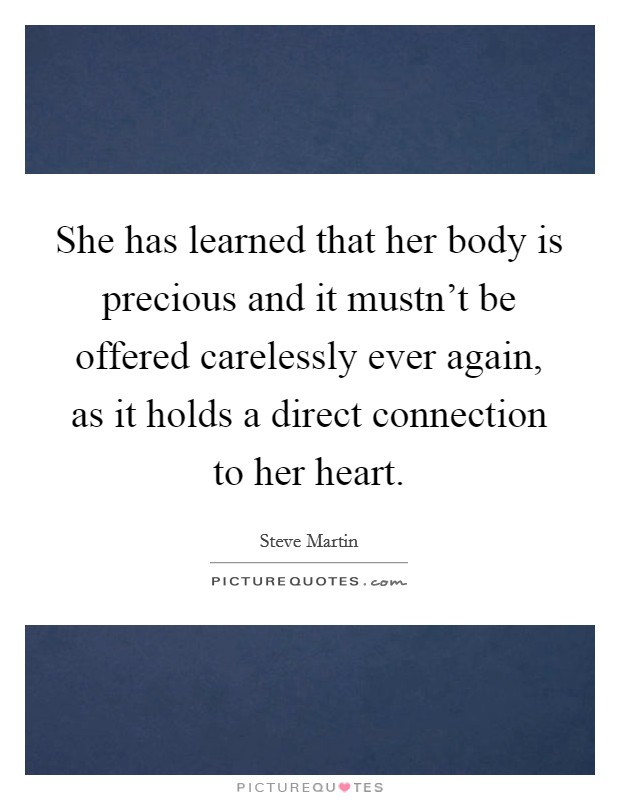 She has learned that her body is precious and it mustn't be offered carelessly ever again, as it holds a direct connection to her heart. Picture Quote #1