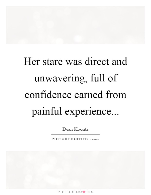Her stare was direct and unwavering, full of confidence earned from painful experience... Picture Quote #1
