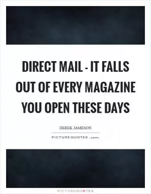 Direct mail - it falls out of every magazine you open these days Picture Quote #1