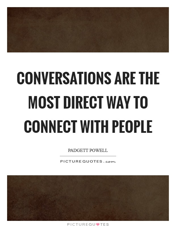 Conversations are the most direct way to connect with people Picture Quote #1