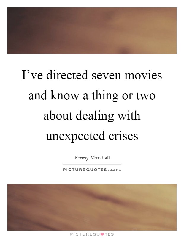 I've directed seven movies and know a thing or two about dealing with unexpected crises Picture Quote #1