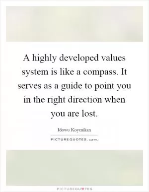 A highly developed values system is like a compass. It serves as a guide to point you in the right direction when you are lost Picture Quote #1