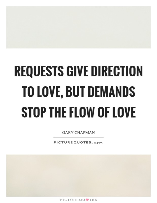 Requests give direction to love, but demands stop the flow of love Picture Quote #1