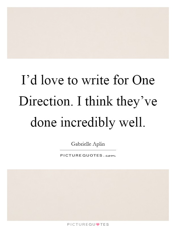 I'd love to write for One Direction. I think they've done incredibly well. Picture Quote #1