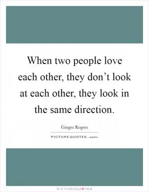 When two people love each other, they don’t look at each other, they look in the same direction Picture Quote #1