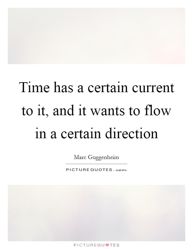 Time has a certain current to it, and it wants to flow in a certain direction Picture Quote #1