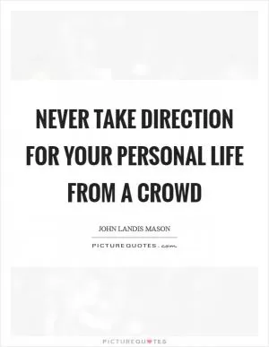 Never take direction for your personal life from a crowd Picture Quote #1