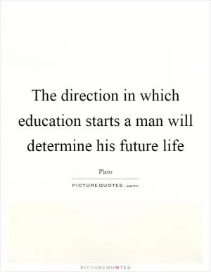 The direction in which education starts a man will determine his future life Picture Quote #1