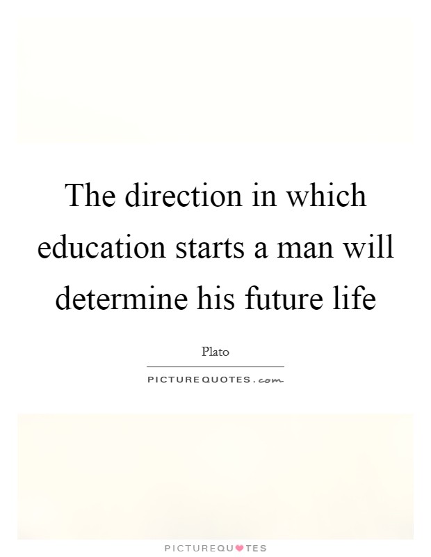 The direction in which education starts a man will determine his future life Picture Quote #1