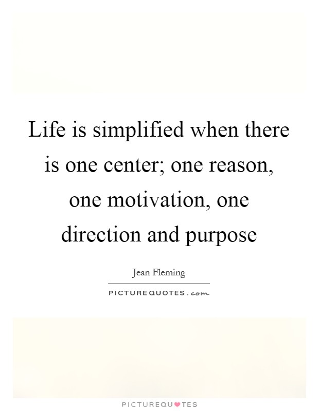 Life is simplified when there is one center; one reason, one motivation, one direction and purpose Picture Quote #1
