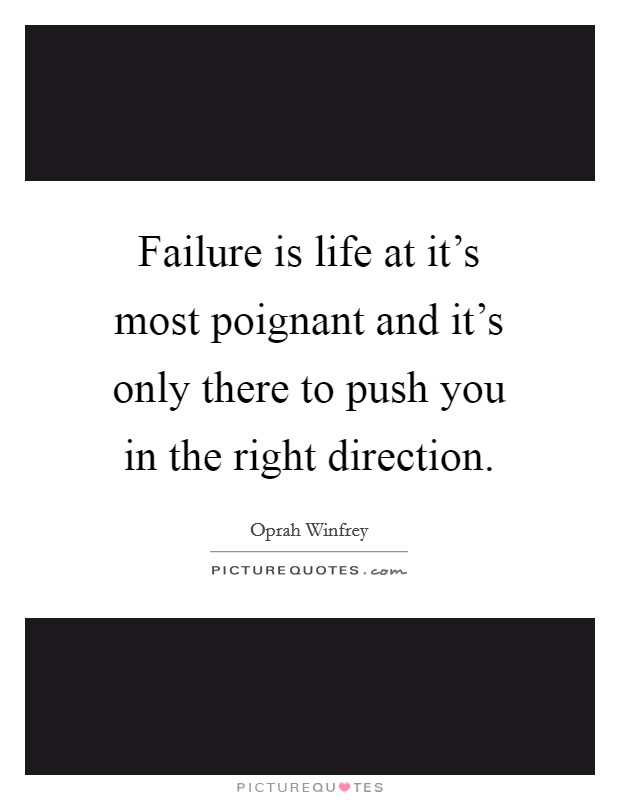 Failure is life at it's most poignant and it's only there to push you in the right direction. Picture Quote #1