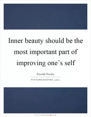 Inner beauty should be the most important part of improving one’s self Picture Quote #1