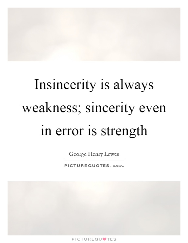 Insincerity is always weakness; sincerity even in error is strength Picture Quote #1