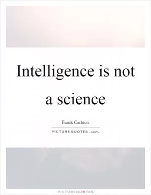 Intelligence is not a science Picture Quote #1